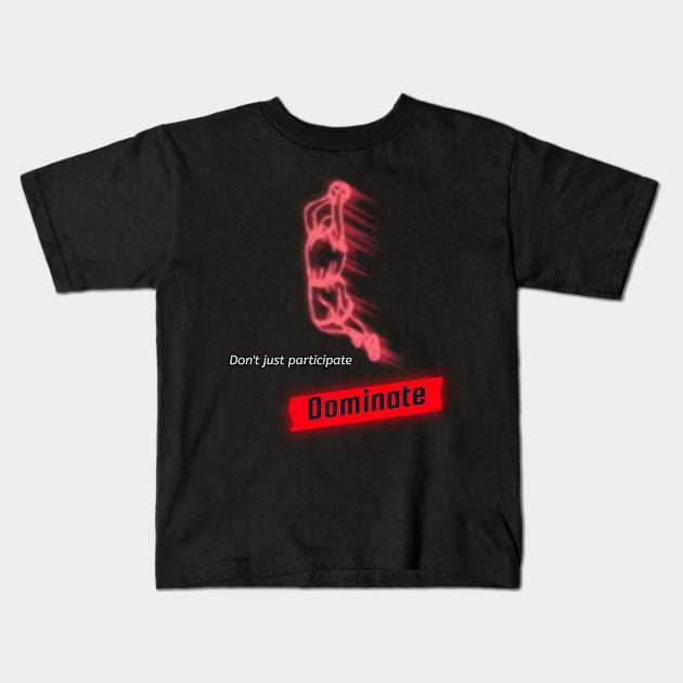 Don't Just participate, dominate Kids T-Shirt by DiMarksales